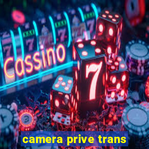 camera prive trans